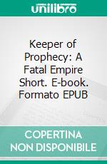 Keeper of Prophecy: A Fatal Empire Short. E-book. Formato EPUB ebook di Jacquelyn Smith