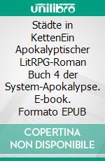 Städte in KettenEin Apokalyptischer LitRPG-Roman Buch 4 der System-Apokalypse. E-book. Formato EPUB ebook di Tao Wong
