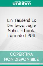 Ein Tausend Li: Der bevorzugte Sohn. E-book. Formato EPUB ebook di Tao Wong