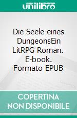 Die Seele eines DungeonsEin LitRPG Roman. E-book. Formato EPUB ebook di Tao Wong