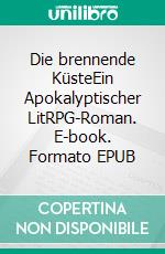 Die brennende KüsteEin Apokalyptischer LitRPG-Roman. E-book. Formato EPUB ebook di Tao Wong
