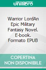 Warrior LordAn Epic Military Fantasy Novel. E-book. Formato EPUB ebook di Paul J Bennett