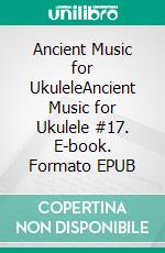 Ancient Music for UkuleleAncient Music for Ukulele #17. E-book. Formato EPUB