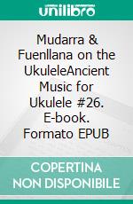 Mudarra & Fuenllana on the UkuleleAncient Music for Ukulele #26. E-book. Formato EPUB ebook di Robert Vanderzweerde