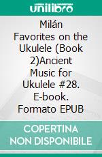 Milán Favorites on the Ukulele (Book 2)Ancient Music for Ukulele #28. E-book. Formato EPUB ebook di Robert Vanderzweerde