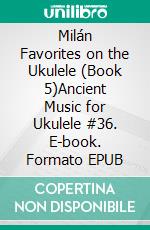 Milán Favorites on the Ukulele (Book 5)Ancient Music for Ukulele #36. E-book. Formato EPUB ebook di Robert Vanderzweerde