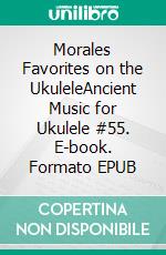 Morales Favorites on the UkuleleAncient Music for Ukulele #55. E-book. Formato EPUB ebook di Robert Vanderzweerde