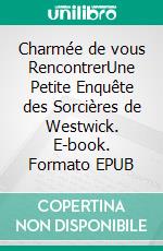 Charmée de vous RencontrerUne Petite Enquête des Sorcières de Westwick. E-book. Formato EPUB