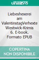 Liebeshexerei am ValentinstagVerhexte Westwick-Krimis 6. E-book. Formato EPUB ebook di Colleen Cross