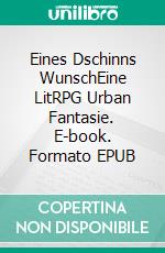 Eines Dschinns WunschEine LitRPG Urban Fantasie. E-book. Formato EPUB ebook