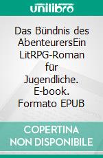 Das Bündnis des AbenteurersEin LitRPG-Roman für Jugendliche. E-book. Formato EPUB ebook di Tao Wong