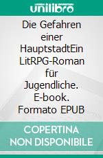 Die Gefahren einer HauptstadtEin LitRPG-Roman für Jugendliche. E-book. Formato EPUB ebook di Tao Wong