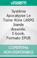 Système Apocalypse Le Tome 4Une LitRPG bande dessinée. E-book. Formato EPUB ebook di Tao Wong