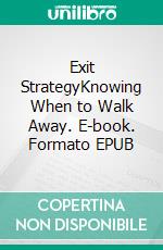 Exit StrategyKnowing When to Walk Away. E-book. Formato EPUB ebook