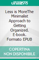 Less is MoreThe Minimalist Approach to Getting Organized. E-book. Formato EPUB ebook