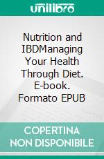 Nutrition and IBDManaging Your Health Through Diet. E-book. Formato EPUB ebook