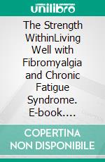 The Strength WithinLiving Well with Fibromyalgia and Chronic Fatigue Syndrome. E-book. Formato EPUB ebook