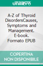 A-Z of Thyroid DisordersCauses, Symptoms and Management. E-book. Formato EPUB ebook