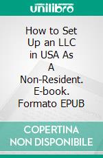 How to Set Up an LLC in USA As A Non-Resident. E-book. Formato EPUB ebook