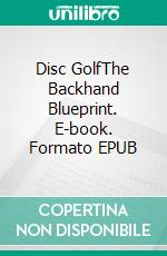 Disc GolfThe Backhand Blueprint. E-book. Formato EPUB ebook