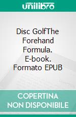 Disc GolfThe Forehand Formula. E-book. Formato EPUB ebook