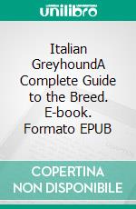 Italian GreyhoundA Complete Guide to the Breed. E-book. Formato EPUB ebook di Chloe H. O'Malley