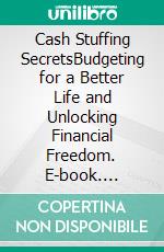 Cash Stuffing SecretsBudgeting for a Better Life and Unlocking Financial Freedom. E-book. Formato EPUB ebook