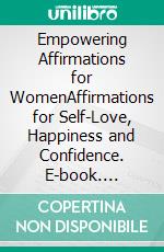 Empowering Affirmations for WomenAffirmations for Self-Love, Happiness and Confidence. E-book. Formato EPUB ebook di Willow R. Stone