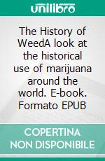 The History of WeedA look at the historical use of marijuana around the world. E-book. Formato EPUB ebook