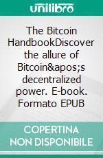 The Bitcoin HandbookDiscover the allure of Bitcoin's decentralized power. E-book. Formato EPUB ebook