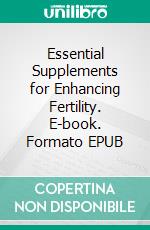 Essential Supplements for Enhancing Fertility. E-book. Formato EPUB ebook