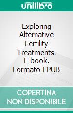 Exploring Alternative Fertility Treatments. E-book. Formato EPUB ebook