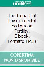 The Impact of Environmental Factors on Fertility. E-book. Formato EPUB ebook