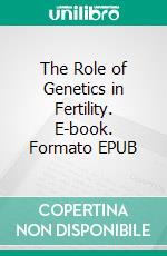 The Role of Genetics in Fertility. E-book. Formato EPUB ebook