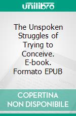 The Unspoken Struggles of Trying to Conceive. E-book. Formato EPUB ebook di Aurora Brooks