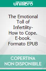 The Emotional Toll of Infertility- How to Cope. E-book. Formato EPUB ebook