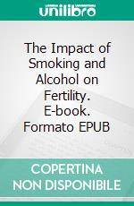 The Impact of Smoking and Alcohol on Fertility. E-book. Formato EPUB ebook