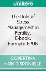 The Role of Stress Management in Fertility. E-book. Formato EPUB ebook