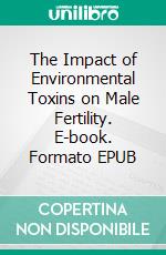 The Impact of Environmental Toxins on Male Fertility. E-book. Formato EPUB ebook