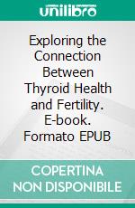 Exploring the Connection Between Thyroid Health and Fertility. E-book. Formato EPUB ebook