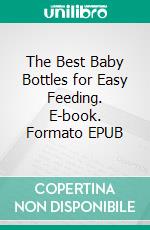 The Best Baby Bottles for Easy Feeding. E-book. Formato EPUB ebook