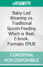 Baby-Led Weaning vs. Traditional Spoon-Feeding Which is Best. E-book. Formato EPUB ebook