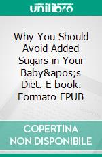 Why You Should Avoid Added Sugars in Your Baby&apos;s Diet. E-book. Formato EPUB ebook