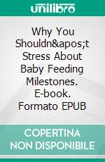 Why You Shouldn&apos;t Stress About Baby Feeding Milestones. E-book. Formato EPUB ebook