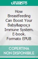 How Breastfeeding Can Boost Your Baby&apos;s Immune System. E-book. Formato EPUB ebook