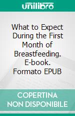 What to Expect During the First Month of Breastfeeding. E-book. Formato EPUB ebook