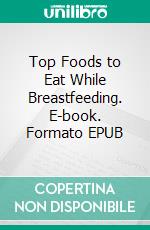 Top Foods to Eat While Breastfeeding. E-book. Formato EPUB ebook