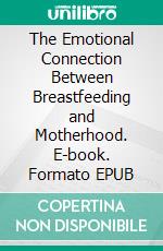 The Emotional Connection Between Breastfeeding and Motherhood. E-book. Formato EPUB ebook