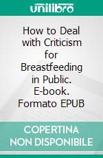 How to Deal with Criticism for Breastfeeding in Public. E-book. Formato EPUB ebook