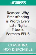 Reasons Why Breastfeeding is Worth Every Late Night. E-book. Formato EPUB ebook